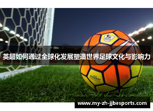 英超如何通过全球化发展塑造世界足球文化与影响力