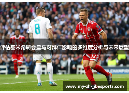 评估基米希转会皇马对拜仁影响的多维度分析与未来展望