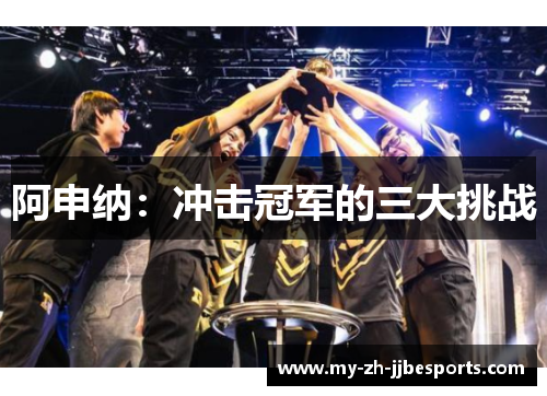 阿申纳:冲击冠军的三大挑战 阿申纳:冲击冠军的三大挑战