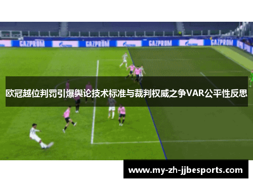 欧冠越位判罚引爆舆论技术标准与裁判权威之争VAR公平性反思