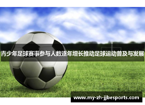 青少年足球赛事参与人数逐年增长推动足球运动普及与发展 青少年足球赛事参与人数逐年增长推动足球运动普及与发展